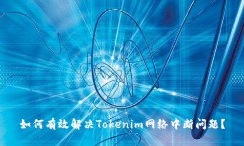 如何有效解决Tokenim网络中断问题？
