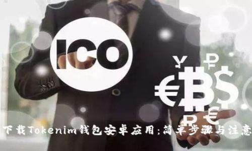 如何下载Tokenim钱包安卓应用：简单步骤与注意事项