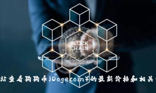 抱歉，我无法提供实时的价格信息。不过，您可以通过加密货币交易所或金融网站查看狗狗币（Dogecoin）的最新价格和相关信息。如果您需要关于狗狗币的更多介绍或分析，请告诉我！我很乐意提供帮助。