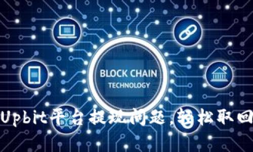 如何解决Upbit平台提现问题，轻松取回您的资金