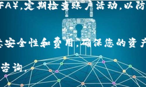 在数字货币交易中，想要将Tokenim（假设为一种代币）换成Tron（TRX）需要遵循一些步骤。以下是详细的指南，帮助您了解如何完成这一交易。

了解Tokenim和TRX的基本信息
在交易之前，您首先需要了解Tokenim和TRX的基本信息。Tokenim可能是某个项目的原生代币，而TRX是Tron网络的原生加密货币。您需要确定Tokenim的市场价值及与TRX的当前兑换率。

选择合适的交易平台
为了将Tokenim兑换为TRX，您需要找到支持这两个代币的交易平台。多种交易所提供这种服务，包括币安、火币网等。确保您选择的交易所是安全和可信赖的。

创建账户并完成KYC验证
在所选的交易所上创建一个账户。大多数平台都要求完成身份验证（KYC），以确保用户的身份安全。您可能需要提供身份证明文件并完成一些相关步骤。

将Tokenim充值至交易所
一旦您的账户设置完成并通过验证，您就可以将Tokenim充值到您的交易所账户。通常在“钱包”或“资产”页面中找到“充值”选项，输入Tokenim的充值地址并确认转账。

进行交易操作
充币成功后，您可以进入交易页面。选择“交易”或“现货交易”，然后找到Tokenim/ TRX的交易对。在交易界面选择您要交易的数量，并确认您的交易订单。

提取TRX到您的钱包
完成交易后，您会在您的账户中看到相应的TRX余额。如果您希望将这些TRX提取到自己的钱包，请找到“提现”选项，输入TRX的提现地址，填写提取金额并确认。同时，请确保您输入的钱包地址准确。

注意交易的手续费
请务必注意，交易过程中会涉及到一定的手续费。不同交易所的费用标准各不相同，您可以在交易所的帮助页面中找到相关信息。在选择交易平台时，不妨考虑手续费的高低。

保持安全意识
在整个过程中，请确保您的账户和钱包的安全性。使用强密码，启用双重身份验证（2FA），定期检查账户活动，以防止潜在的安全风险。

总结
将Tokenim兑换为TRX并不复杂，只需几个简单的步骤。在选择交易所时，一定要注意安全性和费用，确保您的资产安全。希望这份指南能够帮助您顺利完成交易。

以上是如何将Tokenim兑换为TRX的详细步骤和注意事项。如有任何疑问，欢迎随时咨询。