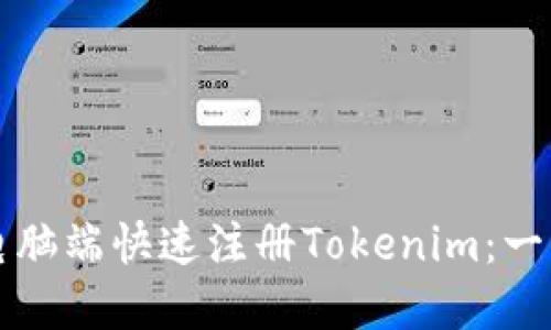 如何在电脑端快速注册Tokenim：一步步指南