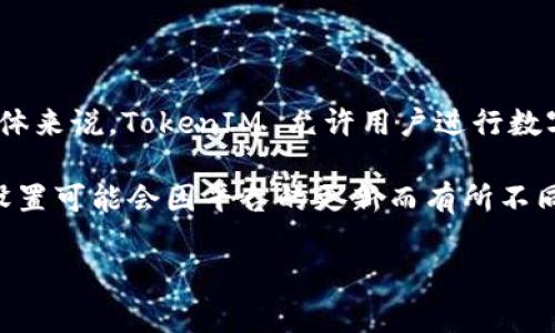 TokenIM 是一个去中心化的数字资产管理与交易平台，支持多种数字资产的存储和交易。具体来说，TokenIM 允许用户进行数字货币的转账和交易，这意味着用户可以通过该平台将数字资产转移到其他钱包或用户账户。

如果你想了解 TokenIM 是否支持转换或转款，通常是可以的，但具体的操作步骤和转款的设置可能会因平台的更新而有所不同。建议你登录 TokenIM 的官方网站或查看用户手册，确认当前版本的具体功能和流程。

如果还有其他疑问，欢迎进一步提问！