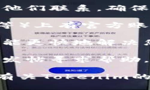 要联系Tokenim，您可以按照以下步骤进行：

1. **官方网站**：访问Tokenim的官方网站。通常，他们会在网站上提供联系方式、客户支持或帮助中心的链接。

2. **电子邮件**：查找官方网站上的电子邮件地址，您可以通过发送电子邮件与他们联系。确保在邮件中清晰地说明您的问题或需求。

3. **社交媒体**：许多公司会在社交媒体平台（如Twitter、Facebook、LinkedIn等）上有官方账号。您可以通过这些社交媒体平台联系他们，通常会有专门的客服团队进行回复。

4. **在线支持**：查看网站上是否提供在线聊天支持或客服热线。这些方式通常能更快地解决您的问题。

5. **论坛或社区**：有些公司有自己的用户论坛或社区，您可以在那里的讨论区发帖寻求帮助。

请记得在联系时提供必要的上下文，以便他们能够有效地帮助您。如果您在寻找有关Tokenim的具体问题或信息，确保在您的请求中包含相关细节。