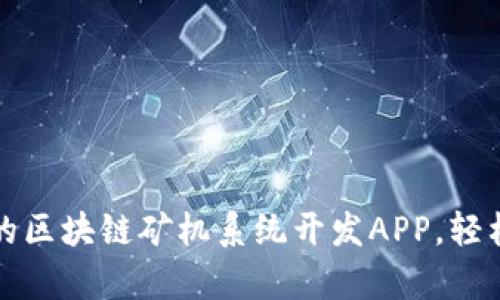 打造高效安全的区块链矿机系统开发APP，轻松应对挖矿痛点