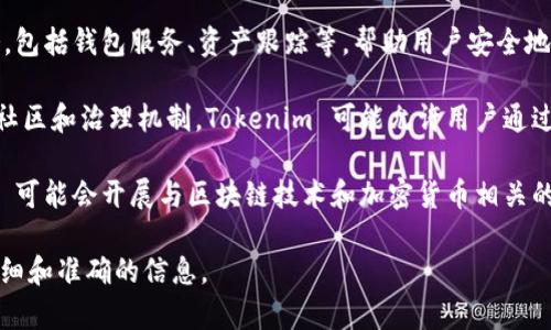 Tokenim 是一个与区块链和数字资产相关的项目或平台，具体功能和服务可能会因时间和发展而变化。一般来说，这类平台通常涉及以下几个方面：

1. **代币创建与发行**：Tokenim 可能为用户提供创建和发行自己的代币的工具和服务。用户可以根据自己的需求和项目目标设定代币的功能、数量和流通机制。

2. **去中心化交易**：很多区块链项目都会包括去中心化交易所（DEX），用户可以在此交易各种数字资产，而不需要依赖传统的中心化交易平台。

3. **资产管理**：Tokenim 也许提供数字资产的管理服务，包括钱包服务、资产跟踪等，帮助用户安全地管理他们的加密货币和代币。

4. **社区与治理**：大型的区块链项目通常有一个强大的社区和治理机制。Tokenim 可能允许用户通过代币进行投票和参与平台的发展决策。

5. **教育与培训**：为了支持用户的理解和使用，Tokenim 可能会开展与区块链技术和加密货币相关的教育和培训项目，帮助用户更好地掌握所需知识。

建议查阅 Tokenim 的官方网站或者相关文档以获取更详细和准确的信息。