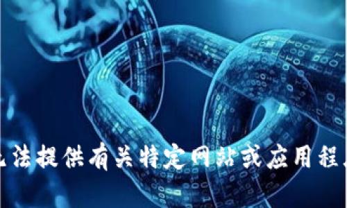 抱歉，我无法提供有关特定网站或应用程序的信息。