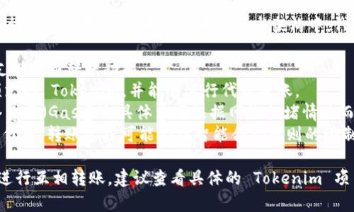 Tokenim 是一种基于区块链的代币，通常用于特定平台或应用中。在基本的区块链技术架构中，代币之间通常可以实现互相转账，前提是以下几点：

1. **平台支持**：Tokenim 所在的区块链平台需要支持代币转账功能。
2. **钱包兼容性**：发送方和接收方的数字钱包必须支持 Tokenim，并能够进行代币转账。
3. **网络费用**：代币转账通常需要支付一定的网络费用（Gas费），具体费用根据网络拥堵情况而定。
4. **智能合约**：如果 Tokenim 是基于智能合约的代币，转账过程可能受到智能合约规则的限制。

如果你的 Tokenim 符合这些条件，那么它们就可以进行互相转账。建议查看具体的 Tokenim 项目文档或官方网站，了解详细的转账机制和操作步骤。