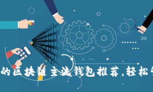 2023年最受欢迎的区块链主流钱包推荐，轻松管理你的数字资产