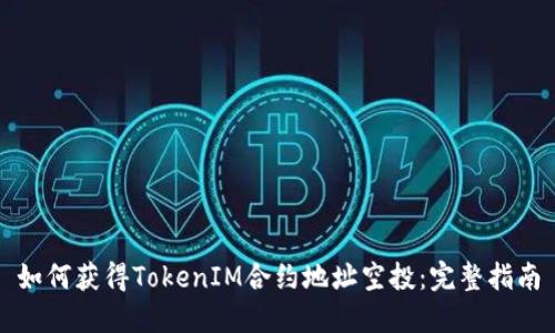 如何获得TokenIM合约地址空投：完整指南