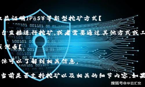 在Tokenim是否可以挖矿取决于该平台的具体功能和服务。Tokenim通常提供各种区块链相关的服务，包括代币交易、资产管理等。挖矿的可能性取决于Tokenim是否支持基于证明工作（PoW）或其他挖矿方式的项目。

首先，在了解Tokenim是否支持挖矿之前，我们需要明确以下几方面：

1. **挖矿类型**：Tokenim支持的是什么类型的挖矿？是传统的算力挖矿，还是基于权益证明（PoS）等新型挖矿方式？
  
2. **平台功能**：Tokenim是否提供了用户参与挖矿的功能？用户是否可以通过该平台直接进行挖矿，或者需要通过其他方式或工具？

3. **收益机制**：挖矿的收益如何？用户在Tokenim挖矿时，可以获得什么样的奖励或代币？

4. **社区反馈**：用户对Tokenim挖矿功能的使用体验如何？通过社区论坛或社交媒体可以了解到相关信息。

综上所述，建议访问Tokenim官方网站或相关社区，获取最新的信息和指导，了解他们当前是否支持挖矿以及相关的细节内容。如果不懈追求最新动态，时刻关注他们的公告或社交媒体是个不错的选择。