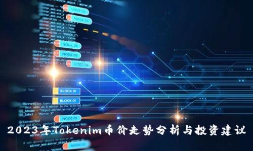 2023年Tokenim币价走势分析与投资建议