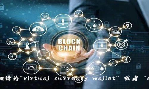 “虚拟币钱包”用英文可以翻译为“virtual currency wallet” 或者 “cryptocurrency wallet”。