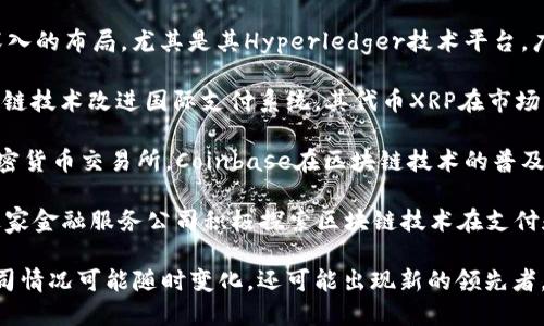 区块链上市龙头公司有很多，随着区块链技术的发展，许多公司在这一领域崭露头角。以下是一些知名的区块链上市公司：

1. **蚂蚁集团**：作为中国最大的金融科技公司之一，蚂蚁集团在区块链技术方面进行了大量投资与研发。

2. **IBM**：IBM在区块链领域有着深入的布局，尤其是其Hyperledger技术平台，广泛应用于不同的行业。

3. **Ripple**：Ripple致力于通过区块链技术改进国际支付系统，其代币XRP在市场上也享有盛名。

4. **Coinbase**：作为一家领先的加密货币交易所，Coinbase在区块链技术的普及和应用上发挥了重要作用。

5. **Square（现名Block, Inc.）**：这家金融服务公司积极探索区块链技术在支付和商业领域的应用。

请注意，区块链行业快速发展，上市公司情况可能随时变化，还可能出现新的领先者。因此，建议保持关注最新的市场动态。