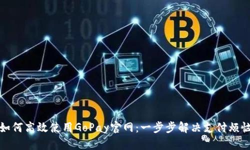 如何高效使用GoPay官网：一步步解决支付烦恼