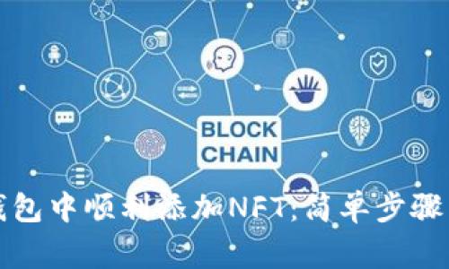 如何在小狐狸钱包中顺利添加NFT：简单步骤与常见问题解答