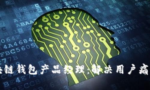 成为优秀的区块链钱包产品经理：解决用户痛点的全方位指南