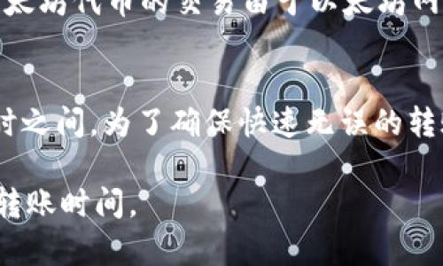 在转移 Tokenim（或其他加密货币）到 USDT（Tether）的过程中，所需的时间可能会因多个因素而有所不同。以下是一些影响转账所需时间的主要因素：

1. 区块链网络的拥堵情况
如果你在一个高峰时段进行转账，区块链网络可能会非常拥堵。这会导致交易确认速度变慢。在网络拥堵的情况下，交易可能需要等待很长时间才能被矿工处理。

2. 交易手续费的设置
用户在进行转账时，可以设置要支付的交易手续费。一般来说，支付更高的手续费可以提高交易的处理优先级，从而加快转账速度。如果手续费设置过低，交易可能会被延迟处理。

3. 所使用的平台或交易所
不同的平台或交易所对交易的处理速度可能存在差异。例如，一些去中心化交易所（DEX）可能处理速度较慢，而大型中心化交易所通常会在几分钟内完成。

4. 代币的种类和网络
Tokenim 的种类和它所运行的区块链网络也会影响转账时间。例如，某些以太坊代币的交易由于以太坊网络的拥堵，可能需要更长时间确认，而在其他区块链上进行的转账可能更快。

总结
综合以上因素，将 Tokenim 转换为 USDT 的时间通常在几分钟到几个小时之间。为了确保快速无误的转账，建议在网络相对不拥堵的时段进行交易，并设置合理的交易手续费。

如果你有具体的平台或代币名称，可以提供更多的细节，帮助更准确地评估转账时间。