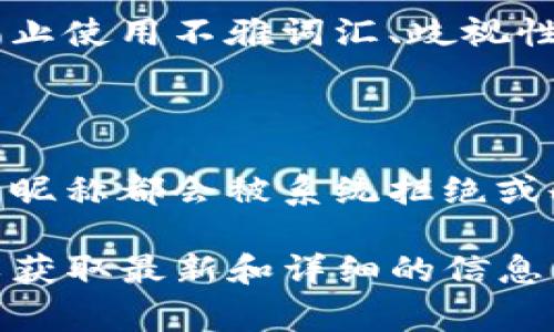 关于 tokenim 昵称的限制，通常情况下，具体平台或服务会有一些规定，目的是为了维护社区的和谐、尊重用户的个性以及防止滥用。常见的昵称限制包括：

1. **字符限制**：许多平台会对昵称的长度进行限制，通常在 3 到 20 个字符之间。
   
2. **禁止特殊字符**：通常不允许使用某些特殊符号或空格，昵称中可能只能包含字母、数字或少量符号。
   
3. **语言限制**：有些平台可能会限制使用某些语言或字符集，例如禁止使用不雅词汇、歧视性语言等。
   
4. **唯一性**：昵称通常需要是唯一的，不能与其他用户重复。

5. **敏感词过滤**：许多平台会实施敏感词过滤，任何包含不当词汇的昵称都会被系统拒绝或删除。

如果你正在注册或使用 tokenim，建议查阅其官方网站或支持文档，以获取最新和详细的信息。这将确保你选择的昵称符合所有规定，从而顺利完成注册或使用体验。
