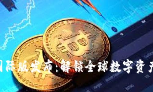 Tokenim国际版发布：解锁全球数字资产的新机遇
