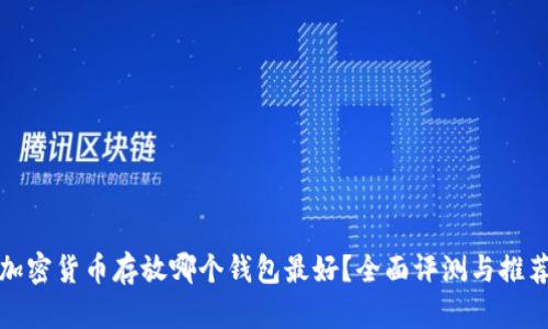 加密货币存放哪个钱包最好？全面评测与推荐