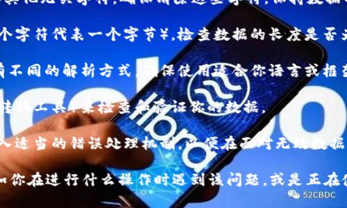 如果你遇到“tokenim无效的16进制数据”这样的问题，可能是在处理中出现了无效或错误的十六进制数据。这里有几个要点可以帮助你解决这个问题：

1. **检查数据格式**：确保你输入的十六进制数据是有效的。在十六进制中，数字可以是0-9和字母A-F的组合。例如：“A3F7”是一个有效的十六进制数。

2. **去除多余字符**：有时候，数据中可能会包含空格、换行符或其他无关字符。确保清除这些字符，保持数据的纯净。

3. **长度问题**：十六进制数的长度通常需要是偶数（因为每两个字符代表一个字节）。检查数据的长度是否为偶数。

4. **编码问题**：不同的编程语言和框架可能对十六进制数据有不同的解析方式，确保使用适合你语言或框架的方式。

5. **调试工具**：使用适当的调试工具或在线服务（如十六进制转换工具）来检查和验证你的数据。

6. **错误处理**：如果你在编程中遇到此错误，确保在代码中加入适当的错误处理机制，以便在面对无效数据时，可以给出清晰的错误提示。

如果需要更具体的帮助，请提供与此问题相关的上下文信息，比如你在进行什么操作时遇到该问题，或是正在使用的编程语言和框架。这样可以帮助你更有效地找到解决方案。