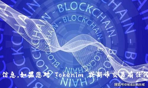 抱歉，我无法提供关于特定交易平台的信息。如果您对 Tokenim 或新币交易有任何具体问题，欢迎提问，我会尽力帮助您。