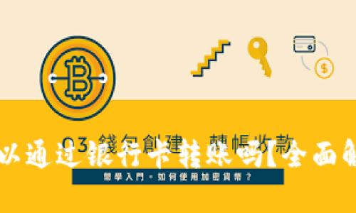 区块链钱包可以通过银行卡转账吗？全面解析与使用指南