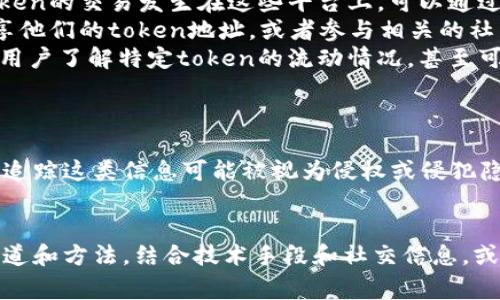 在区块链的世界中，token（代币）地址是指代币在区块链上的唯一标识符。由于区块链的透明性，任何人都可以查看到某个token地址的交易历史和余额。然而，想要查到这个地址背后的所有者身份并不是一件简单的事情。

区块链的匿名性
区块链的设计目标之一就是保护用户的隐私。虽然所有交易都是公共的，但地址本身并不包含任何个人信息。因此，如果没有额外的上下文信息，单纯的token地址是无法直接到某个具体的个人或组织的。

如何查找token地址的所有者
尽管直接通过token地址无法获取到所有者的信息，但有一些间接的方法可以帮助我们接近答案：
ul
    listrong交易所信息：/strong一些交易所可能会要求用户进行实名注册，因此如果token的交易发生在这些平台上，可以通过交易所的服务获得一些用户的信息。/li
    listrong社交媒体和社区活动：/strong很多时候，token的持有者会在社交媒体上分享他们的token地址，或者参与相关的社区活动。如果能够找到这些信息，间接了解一些持有者是完全有可能的。/li
    listrong区块链分析工具：/strong一些区块链分析工具能够提供更深入的分析，帮助用户了解特定token的流动情况，甚至可能识别出一些大户的地址，但这仍然无法直接将地址与个人关联。/li
/ul

风险与法律问题
尝试查找某个token地址的所有者可能涉及到法律和道德的考量。在某些法律框架下，试图追踪这类信息可能被视为侵权或侵犯隐私。因此，了解并尊重当地的法律法规是非常重要的。

总结
虽然token地址提供了交易的透明性，但它本身并不足以揭示所有者的信息。通过合法的渠道和方法，结合技术手段和社交信息，或许能够获得一些线索。但在进行这些尝试时，需要始终保持谨慎，尊重他人的隐私。