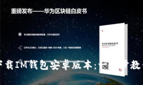 如何安全下载IM钱包安卓版本：一步步教你避开陷阱