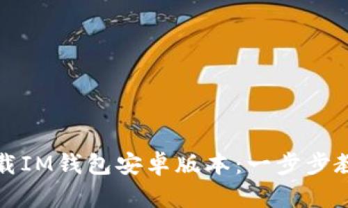 如何安全下载IM钱包安卓版本：一步步教你避开陷阱