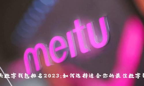 十大数字钱包排名2023：如何选择适合你的最佳数字钱包