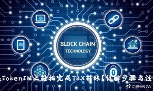 且的:  
如何在TokenIM上轻松完成TRX转账？详解步骤与注意事项