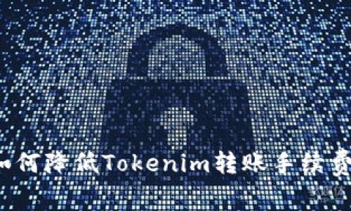如何降低Tokenim转账手续费？