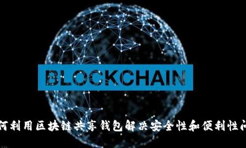 如何利用区块链共享钱包解决安全性和便利性问题