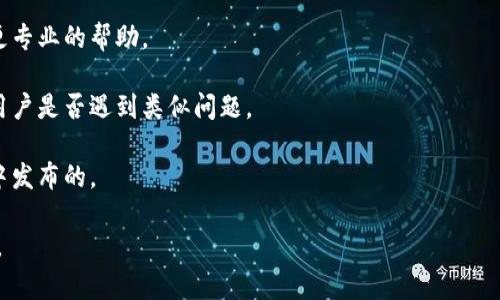 看来你提到的“tokenim”可能是个特定的应用或平台，但关于“lon”的具体上下文并不明确。如果“lon”是指某种功能、技术或数据，而在该平台中找不到，您可以考虑以下几个步骤来解决这个问题：

1. **查看文档**：许多应用和平台都会有官方文档或用户手册，您可以在其中查找“lon”相关的信息。

2. **联系客服**：如果您在使用过程中遇到问题，联系平台客服可以得到更专业的帮助。

3. **社区支持**：许多平台都有用户论坛或社区，您可以在那里询问其他用户是否遇到类似问题。

4. **更新版本**：确保您使用的是最新版本，有时新功能或修复是在更新中发布的。

如果您能提供更多关于“tokenim”或“lon”的信息，我可以更具体地帮助您。