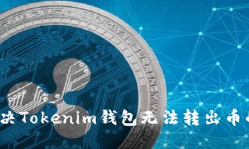 如何解决Tokenim钱包无法转出币的问题？