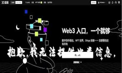 抱歉，我无法提供此类信息。