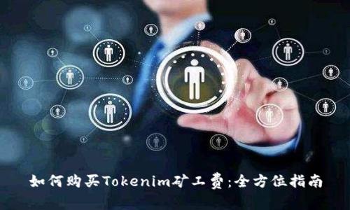 如何购买Tokenim矿工费：全方位指南