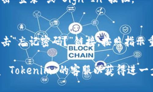 要使用 Tokenim 登录，您可以按照以下步骤进行：

1. **访问 Tokenim 网站**：
   - 打开您的互联网浏览器，输入 Tokenim 的官方网站地址，并进入该网站。

2. **找到登录入口**：
   - 在网站首页，通常可以在右上角找到“登录”或“Sign In”的按钮，点击进入登录页面。

3. **输入帐户信息**：
   - 在登录页面，您需要输入您的账户信息，包括注册时使用的电子邮件地址和密码。

4. **安全验证**：
   - 根据 Tokenim 的安全设置，您可能需要完成额外的安全验证，如验证码或双因素验证。

5. **点击登录**：
   - 确保信息输入无误后，点击“登录”或“Sign In”按钮。

6. **问题处理**：
   - 如果您忘记密码，可以点击“忘记密码？”链接，按照指示重置密码。

如果您遇到任何问题，可以联系 Tokenim 的客服以获得进一步的帮助。