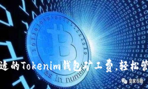 如何选择合适的Tokenim钱包矿工费，轻松管理数字资产