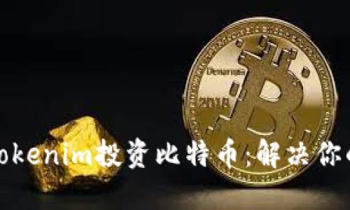 如何利用Tokenim投资比特币：解决你的投资困惑