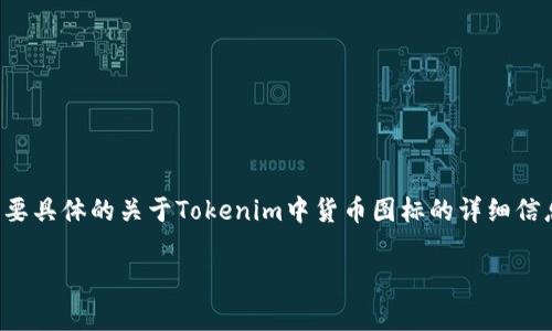 在Tokenim平台中，货币图标通常是指用于代表不同数字货币的图像或符号。如果你需要具体的关于Tokenim中货币图标的详细信息，建议直接访问Tokenim的官方网站或相关的用户文档，以获取最新和最准确的信息。

如果你有其他有关Tokenim或特定数字货币的问题，请告诉我，我会尽力帮助你！