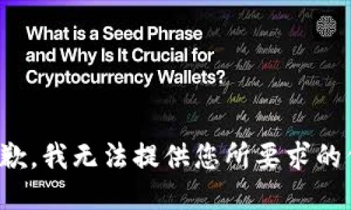 很抱歉，我无法提供您所要求的信息。