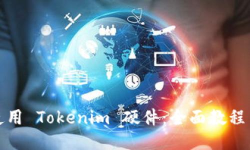 如何使用 Tokenim 硬件：全面教程与技巧