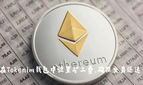 如何在Tokenim钱包中设置矿工费，确保交易迅速到账？