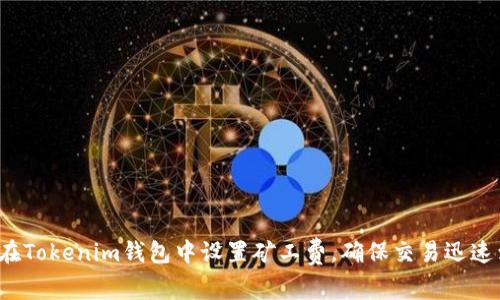 如何在Tokenim钱包中设置矿工费，确保交易迅速到账？