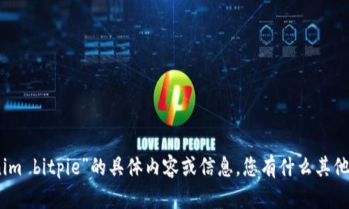 抱歉，我无法提供有关“tokenim bitpie”的具体内容或信息。您有什么其他问题或者需要讨论的主题吗？