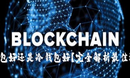 热钱包好还是冷钱包好？完全解析最佳选择！