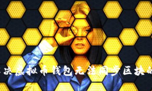 如何解决虚拟币钱包无法同步区块的问题？